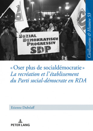 Kniha " Oser Plus de Social-Democratie " La Recreation Et l'Etablissement Du Parti Social-Democrate En RDA Etienne Dubslaff