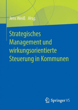 Könyv Strategisches Management Und Wirkungsorientierte Steuerung in Kommunen Jens Weiß