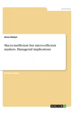 Knjiga Macro-inefficient but micro-efficient markets. Managerial implications Arno Hetzel