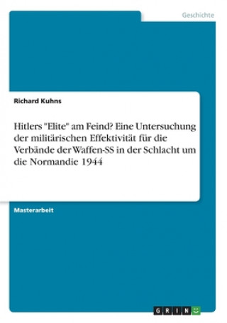 Libro Hitlers "Elite" am Feind? Eine Untersuchung der militärischen Effektivität für die Verbände der Waffen-SS in der Schlacht um die Normandie 1944 Richard Kuhns