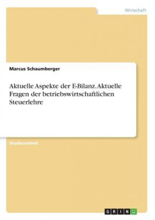 Knjiga Aktuelle Aspekte der E-Bilanz. Aktuelle Fragen der betriebswirtschaftlichen Steuerlehre Marcus Schaumberger