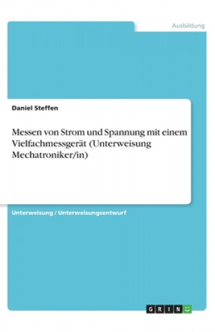 Kniha Messen von Strom und Spannung mit einem Vielfachmessgerät (Unterweisung Mechatroniker/in) Daniel Steffen