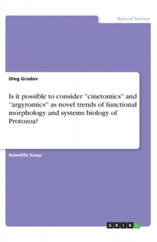 Kniha Is it possible to consider ''cinetomics'' and ''argyromics'' as novel trends of functional morphology and systems biology of Protozoa? Oleg Gradov