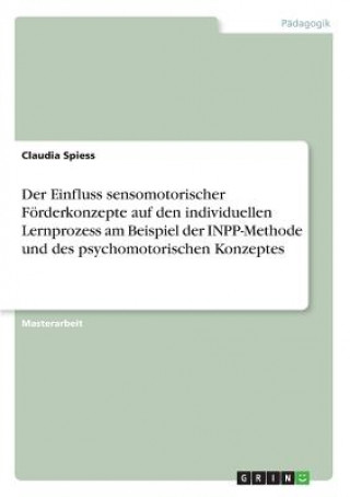 Książka Der Einfluss sensomotorischer Förderkonzepte auf den individuellen Lernprozess am Beispiel der INPP-Methode und des psychomotorischen Konzeptes Claudia Spiess