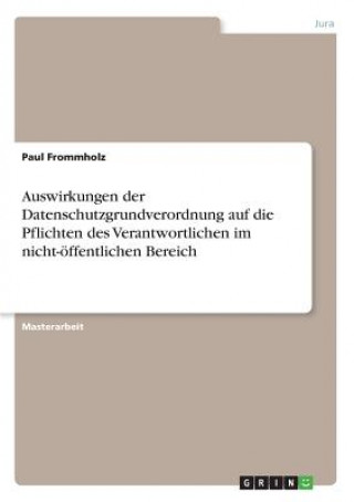 Kniha Auswirkungen der Datenschutzgrundverordnung auf die Pflichten des Verantwortlichen im nicht-öffentlichen Bereich Paul Frommholz