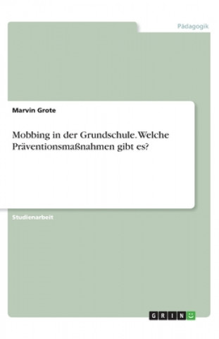 Knjiga Mobbing in der Grundschule. Welche Präventionsmaßnahmen gibt es? Marvin Grote