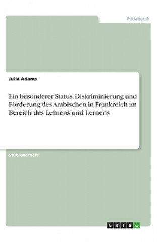 Knjiga Ein besonderer Status. Diskriminierung und Förderung des Arabischen in Frankreich im Bereich des Lehrens und Lernens Julia Adams