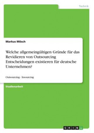 Kniha Welche allgemeingültigen Gründe für das Revidieren von Outsourcing Entscheidungen existieren für deutsche Unternehmen? Markus Mösch