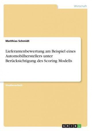 Kniha Lieferantenbewertung am Beispiel eines Automobilherstellers unter Berücksichtigung des Scoring Modells Matthias Schmidt
