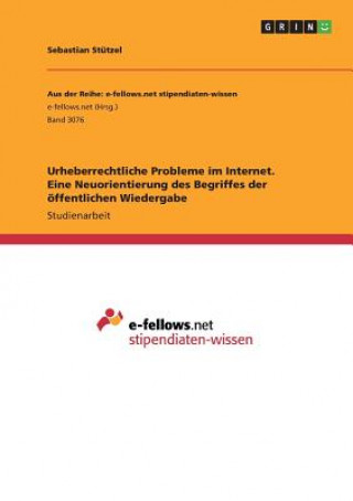 Kniha Urheberrechtliche Probleme im Internet. Eine Neuorientierung des Begriffes der öffentlichen Wiedergabe Sebastian Stützel