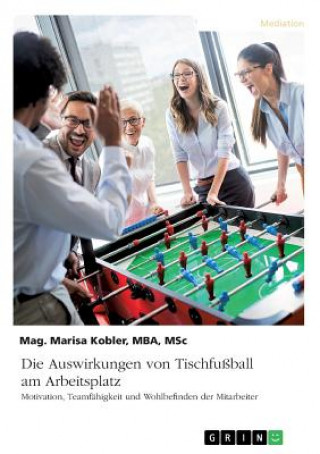 Kniha Die Auswirkungen von Tischfußball am Arbeitsplatz. Motivation, Teamfähigkeit und Wohlbefinden der Mitarbeiter Marisa Kobler