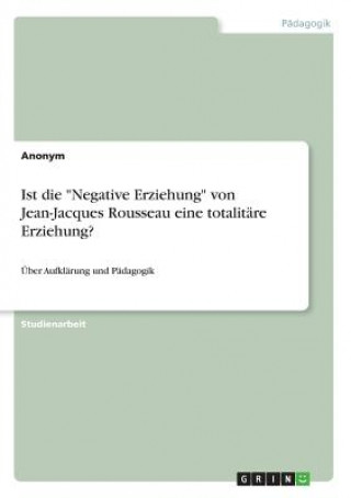 Kniha Ist die "Negative Erziehung" von Jean-Jacques Rousseau eine totalitäre Erziehung? Anonym