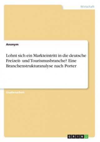 Könyv Lohnt sich ein Markteintritt in die deutsche Freizeit- und Tourismusbranche? Eine Branchenstrukturanalyse nach Porter Anonym
