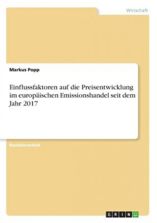 Kniha Einflussfaktoren auf die Preisentwicklung im europäischen Emissionshandel seit dem Jahr 2017 Markus Popp