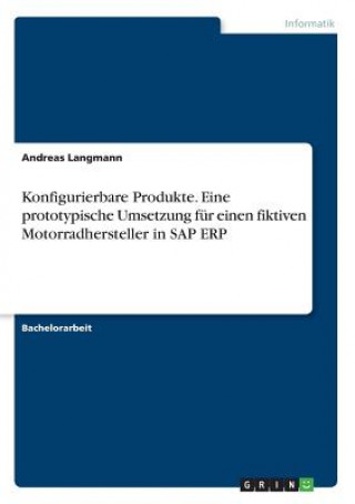 Könyv Konfigurierbare Produkte. Eine prototypische Umsetzung für einen fiktiven Motorradhersteller in SAP ERP Andreas Langmann