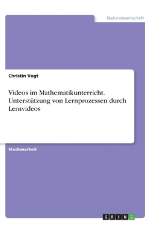 Knjiga Videos im Mathematikunterricht. Unterstützung von Lernprozessen durch Lernvideos Christin Vogt