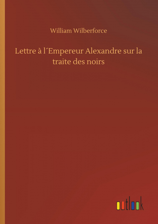 Carte Lettre ? l'Empereur Alexandre sur la traite des noirs William Wilberforce