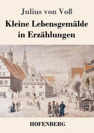 Kniha Kleine Lebensgemalde in Erzahlungen Julius von Voß