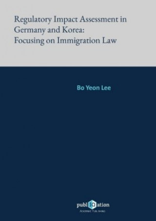 Kniha Regulatory Impact Assessment in Germany and Korea: Focusing on Immigration Law Bo Yeon Lee