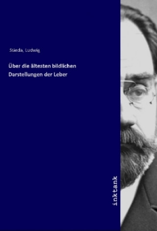 Kniha Über die ältesten bildlichen Darstellungen der Leber Ludwig Stieda