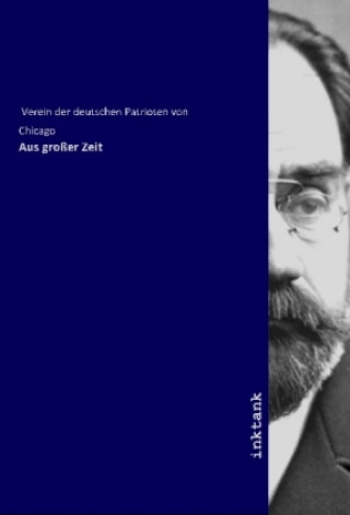 Libro Aus großer Zeit Verein der deutschen Patrioten von Chicago