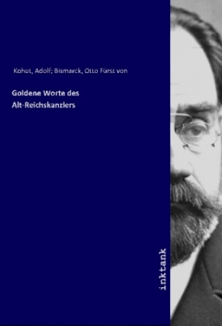 Kniha Goldene Worte des Alt-Reichskanzlers Adolf Bismarck Kohut