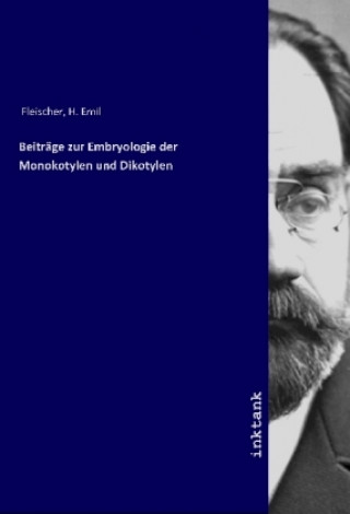 Könyv Beitra¨ge zur Embryologie der Monokotylen und Dikotylen H. Emil Fleischer