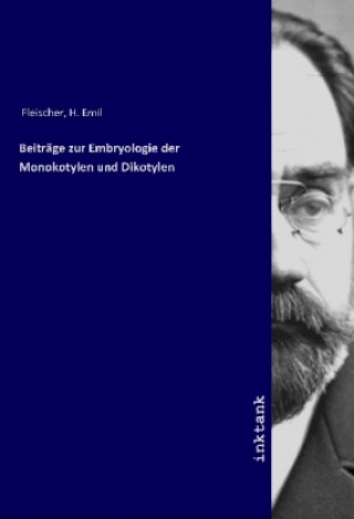 Kniha Beitra¨ge zur Embryologie der Monokotylen und Dikotylen H. Emil Fleischer