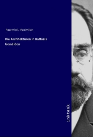 Książka Die Architekturen in Raffaels Gema¨lden Maximilian Rosenthal