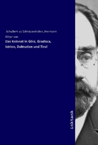 Carte Das Kolonat in Görz, Gradisca, Istrien, Dalmatien und Tirol Hermann Ritter von Schullern zu Schrattenhofen