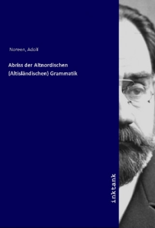 Könyv Abriss der Altnordischen (Altisländischen) Grammatik Adolf Noreen