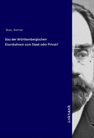 Kniha Bau der Württembergischen Eisenbahnen vom Staat oder Privat? Werner Walz
