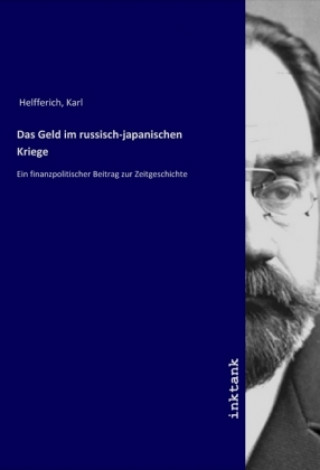 Könyv Das Geld im russisch-japanischen Kriege Karl Helfferich
