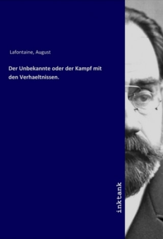 Könyv Der Unbekannte oder der Kampf mit den Verhaeltnissen. August Lafontaine