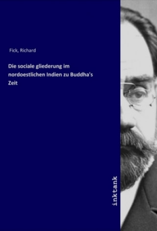 Könyv Die sociale gliederung im nordoestlichen Indien zu Buddha's Zeit Richard Fick