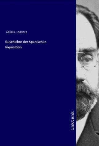 Book Geschichte der Spanischen Inquisition Leonard Gallois