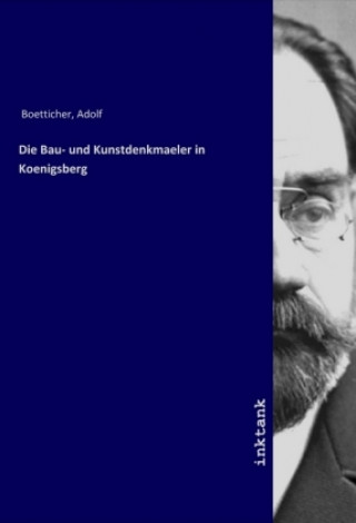Könyv Die Bau- und Kunstdenkmaeler in Koenigsberg Adolf Boetticher