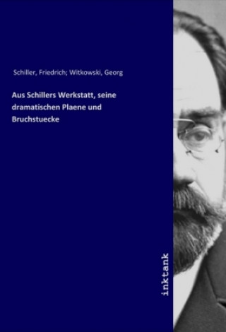 Kniha Aus Schillers Werkstatt, seine dramatischen Plaene und Bruchstuecke Friedrich Witkowski Schiller