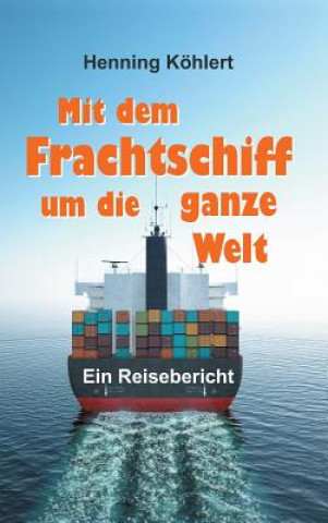 Kniha Mit dem Frachtschiff um die ganze Welt Henning Köhlert