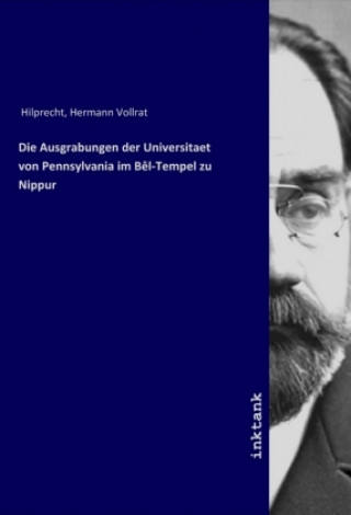 Könyv Die Ausgrabungen der Universitaet von Pennsylvania im Bel-Tempel zu Nippur Hermann Vollrat Hilprecht