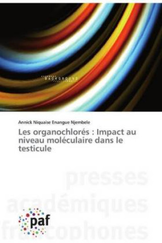 Kniha Les organochlorés : Impact au niveau moléculaire dans le testicule Annick Niquaise Enangue Njembele