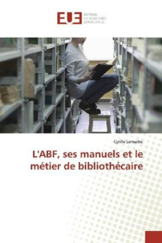 Knjiga L'ABF, ses manuels et le métier de bibliothécaire Cyrille Lemaitre