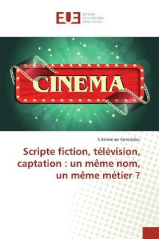 Book Scripte fiction, télévision, captation : un m?me nom, un m?me métier ? Clémentine Concédieu