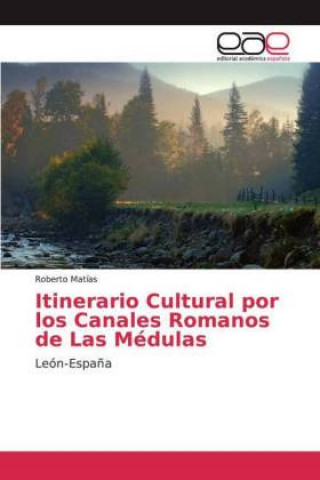 Kniha Itinerario Cultural por los Canales Romanos de Las Médulas Roberto Matías