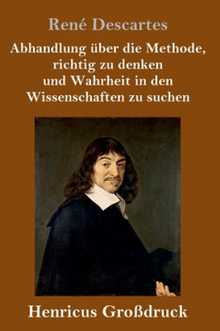 Kniha Abhandlung uber die Methode, richtig zu denken und Wahrheit in den Wissenschaften zu suchen (Grossdruck) René Descartes