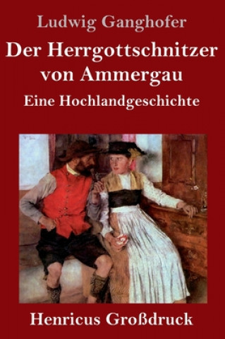 Kniha Herrgottschnitzer von Ammergau (Grossdruck) Ludwig Ganghofer