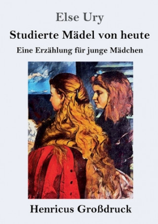 Könyv Studierte Madel von heute (Grossdruck) Else Ury