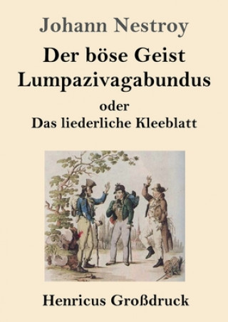 Könyv Der boese Geist Lumpazivagabundus oder Das liederliche Kleeblatt (Grossdruck) Johann Nestroy