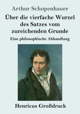 Könyv UEber die vierfache Wurzel des Satzes vom zureichenden Grunde (Grossdruck) Arthur Schopenhauer