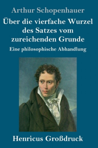 Könyv UEber die vierfache Wurzel des Satzes vom zureichenden Grunde (Grossdruck) Arthur Schopenhauer